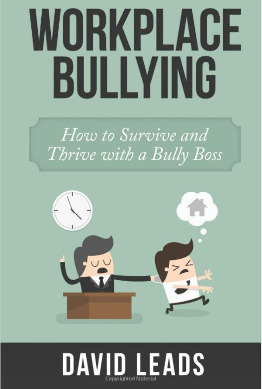 book Workplace Bullying: How to Survive and Thrive with a Bully Boss
by David Leads