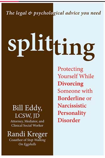 book entitled: splitting: protecting yourself while divorcing someone with borderline or narcissistic personality disorder. by bill eddy, lcsw, jd and randi kreger.