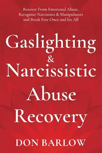 Gaslighting & Narcissistic Abuse Recovery: Recover from Emotional Abuse, Recognize Narcissists & Manipulators and Break Free Once and for All - book cover
by Don Barlow
