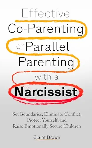 Effective Co-Parenting or Parallel Parenting with a Narcissist: Set Boundaries, Eliminate Conflict, Protect Yourself, and Raise Emotionally Secure Children, book cover
by Claire Brown