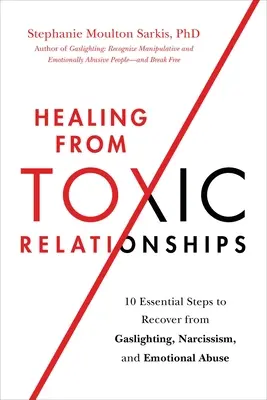 Healing from Toxic Relationships: 10 Essential Steps to Recover from Gaslighting, Narcissism, and Emotional Abuse, book cover,
by Stephanie Moulton Sarkis